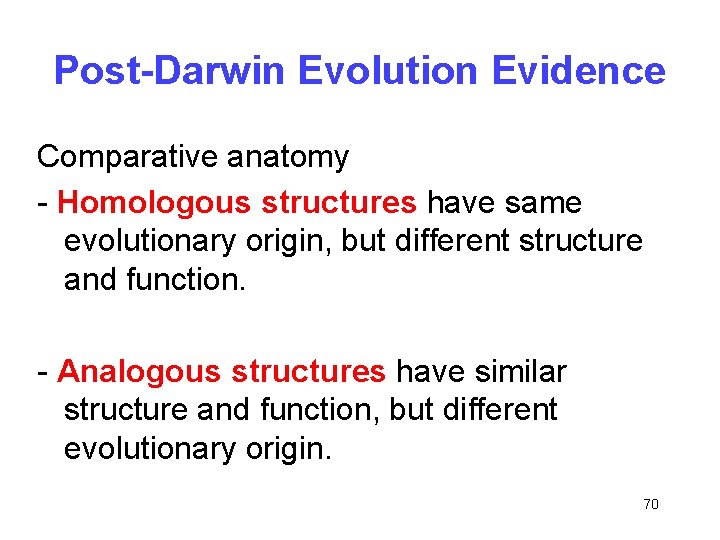 Post-Darwin Evolution Evidence Comparative anatomy - Homologous structures have same evolutionary origin, but different