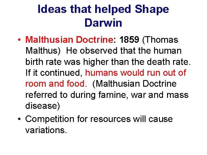 Ideas that helped Shape Darwin • Malthusian Doctrine: 1859 (Thomas Malthus) He observed that