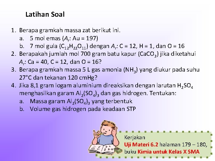 Latihan Soal 1. Berapa gramkah massa zat berikut ini. a. 5 mol emas (Ar: