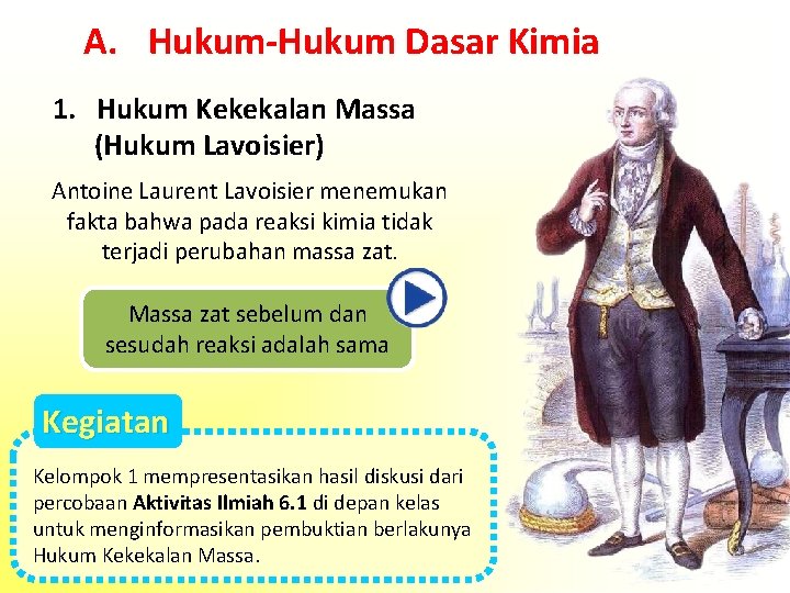 A. Hukum-Hukum Dasar Kimia 1. Hukum Kekekalan Massa (Hukum Lavoisier) Antoine Laurent Lavoisier menemukan
