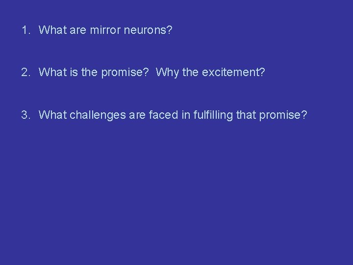 1. What are mirror neurons? 2. What is the promise? Why the excitement? 3.
