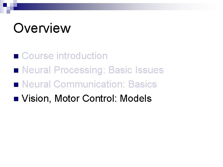 Overview Course introduction n Neural Processing: Basic Issues n Neural Communication: Basics n Vision,
