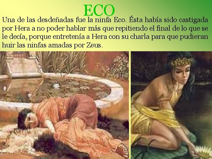 ECO Una de las desdeñadas fue la ninfa Eco. Ésta había sido castigada por