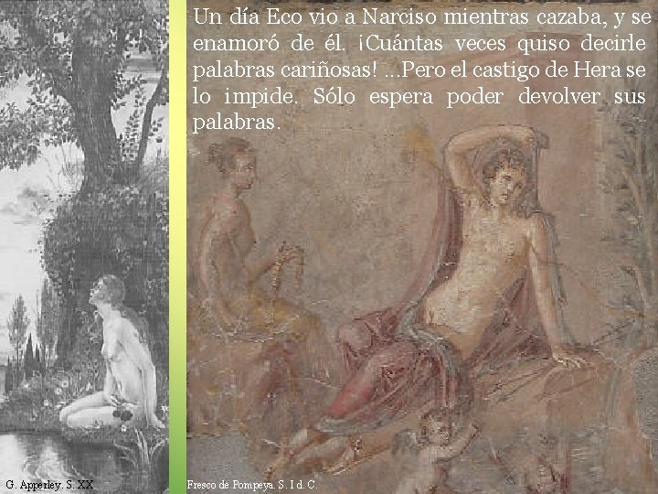 Un día Eco vio a Narciso mientras cazaba, y se enamoró de él. ¡Cuántas