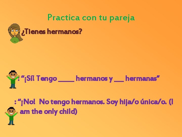 Practica con tu pareja : ¿Tienes hermanos? : “¡Sí! Tengo _____ hermanos y ___