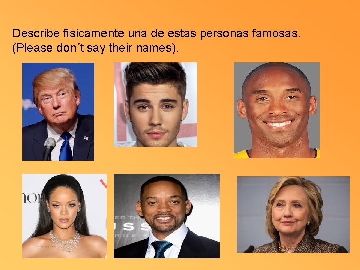 Describe físicamente una de estas personas famosas. (Please don´t say their names). 