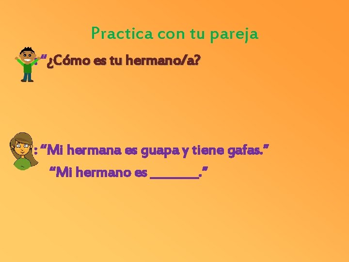 Practica con tu pareja : “¿Cómo es tu hermano/a? : “Mi hermana es guapa