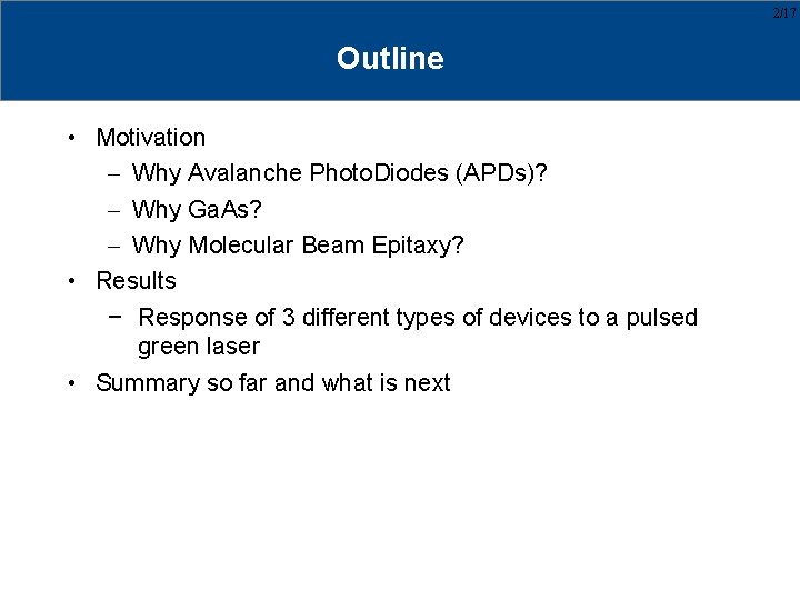 2/17 Outline • Motivation – Why Avalanche Photo. Diodes (APDs)? – Why Ga. As?