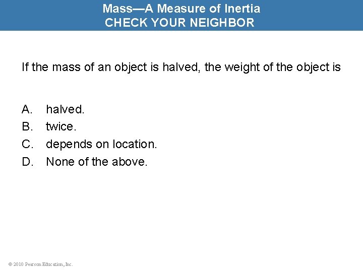 Mass—A Measure of Inertia CHECK YOUR NEIGHBOR If the mass of an object is