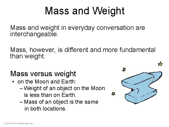 Mass and Weight Mass and weight in everyday conversation are interchangeable. Mass, however, is
