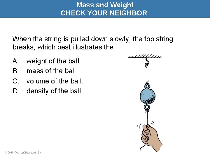 Mass and Weight CHECK YOUR NEIGHBOR When the string is pulled down slowly, the