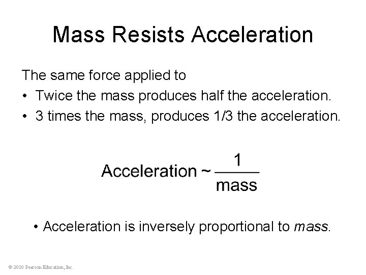 Mass Resists Acceleration The same force applied to • Twice the mass produces half