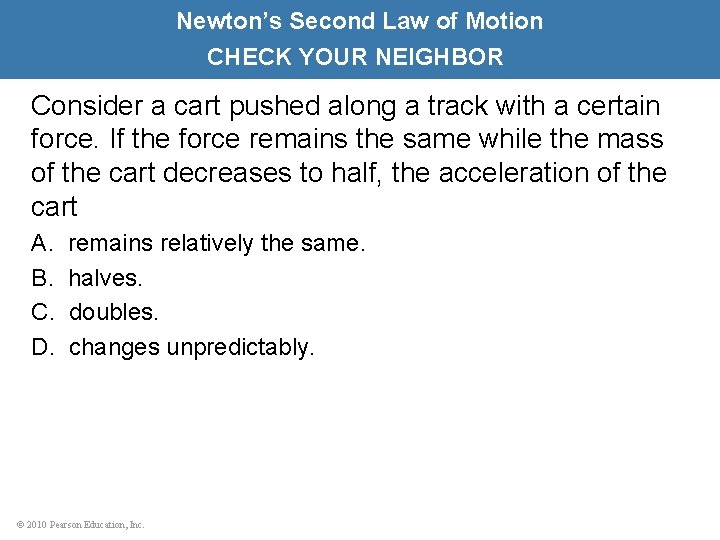 Newton’s Second Law of Motion CHECK YOUR NEIGHBOR Consider a cart pushed along a