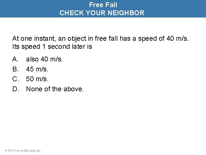 Free Fall CHECK YOUR NEIGHBOR At one instant, an object in free fall has