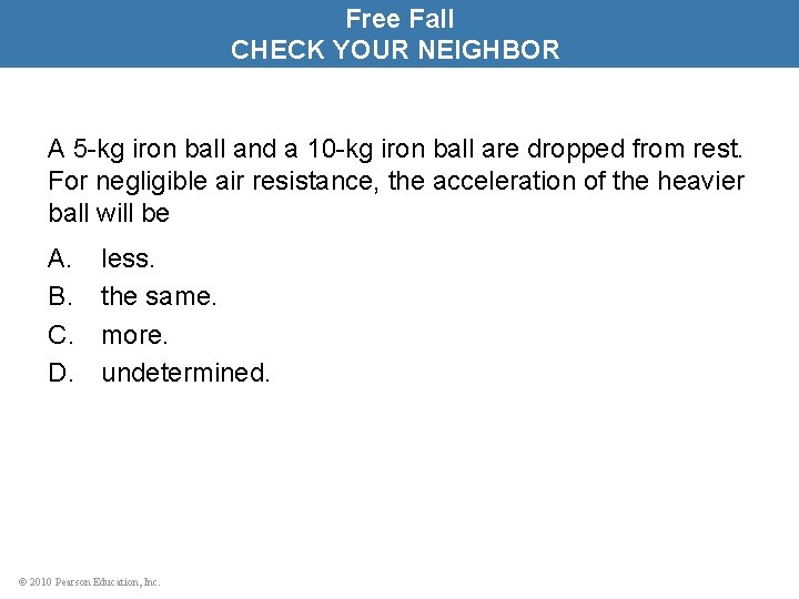 Free Fall CHECK YOUR NEIGHBOR A 5 -kg iron ball and a 10 -kg