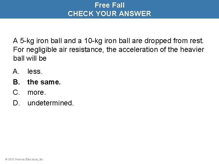 Free Fall CHECK YOUR ANSWER A 5 -kg iron ball and a 10 -kg