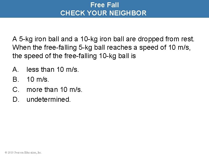 Free Fall CHECK YOUR NEIGHBOR A 5 -kg iron ball and a 10 -kg