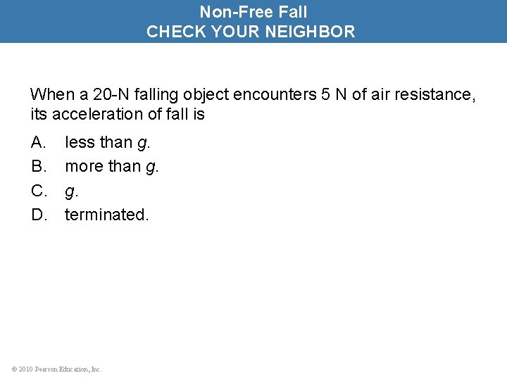 Non-Free Fall CHECK YOUR NEIGHBOR When a 20 -N falling object encounters 5 N