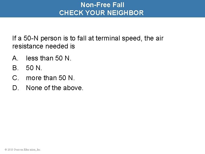 Non-Free Fall CHECK YOUR NEIGHBOR If a 50 -N person is to fall at