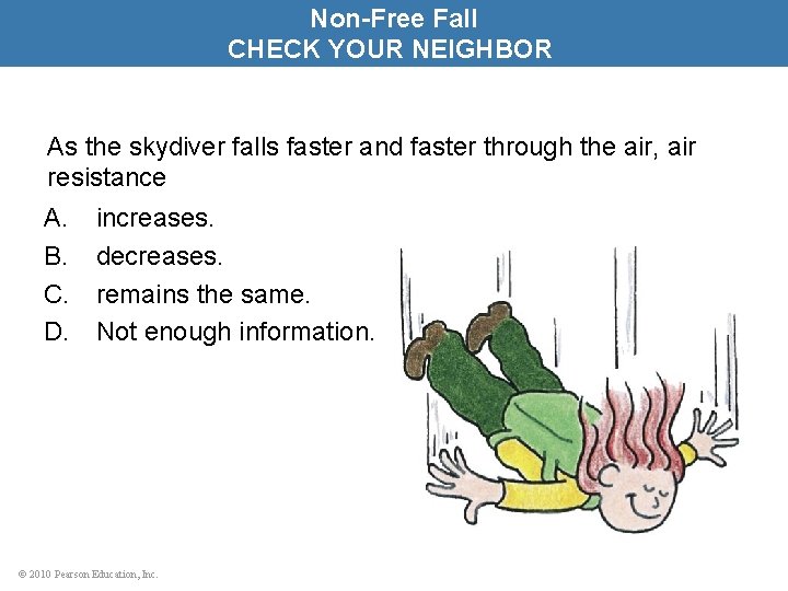 Non-Free Fall CHECK YOUR NEIGHBOR As the skydiver falls faster and faster through the