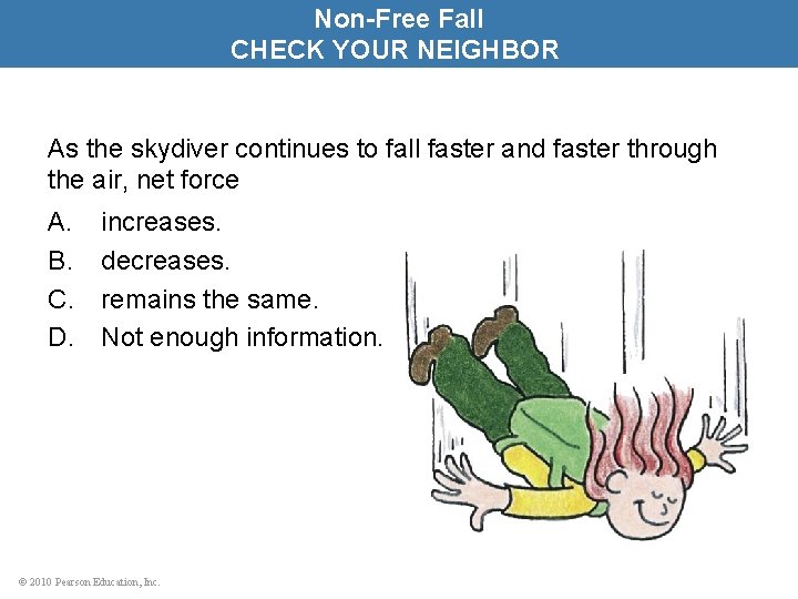 Non-Free Fall CHECK YOUR NEIGHBOR As the skydiver continues to fall faster and faster
