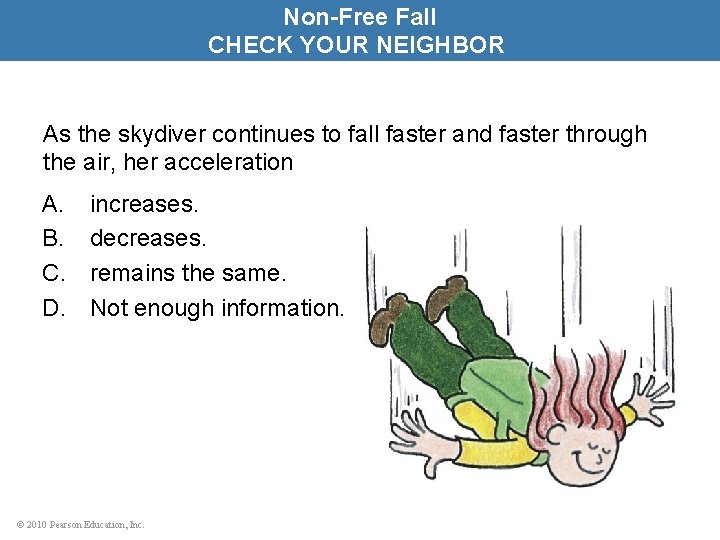 Non-Free Fall CHECK YOUR NEIGHBOR As the skydiver continues to fall faster and faster