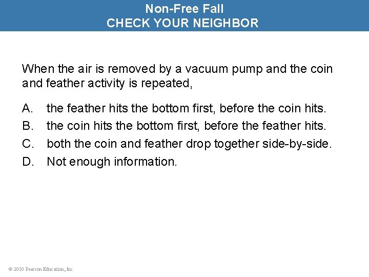 Non-Free Fall CHECK YOUR NEIGHBOR When the air is removed by a vacuum pump