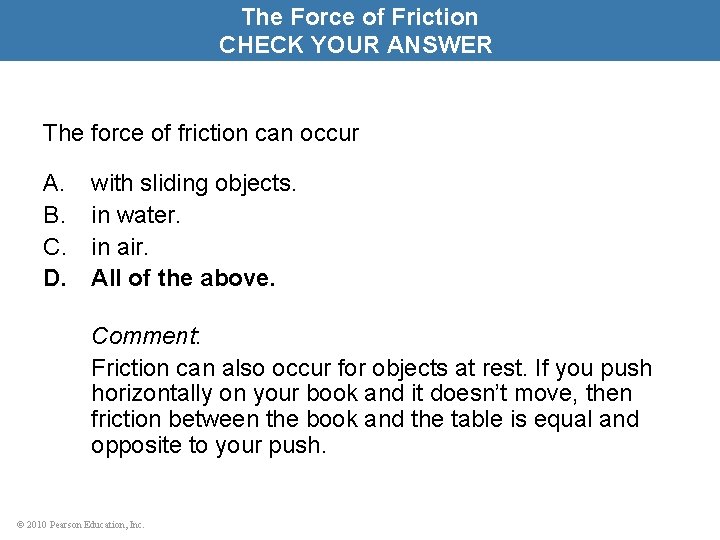 The Force of Friction CHECK YOUR ANSWER The force of friction can occur A.