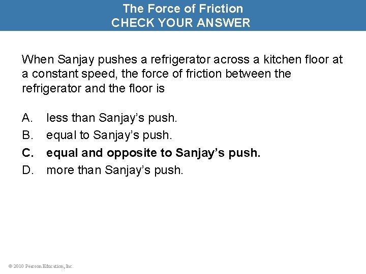 The Force of Friction CHECK YOUR ANSWER When Sanjay pushes a refrigerator across a