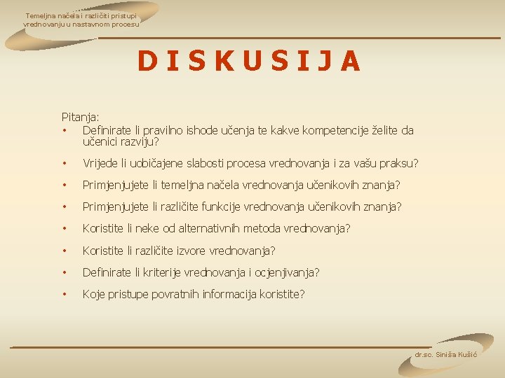 Temeljna načela i različiti pristupi vrednovanju u nastavnom procesu DISKUSIJA Pitanja: • Definirate li