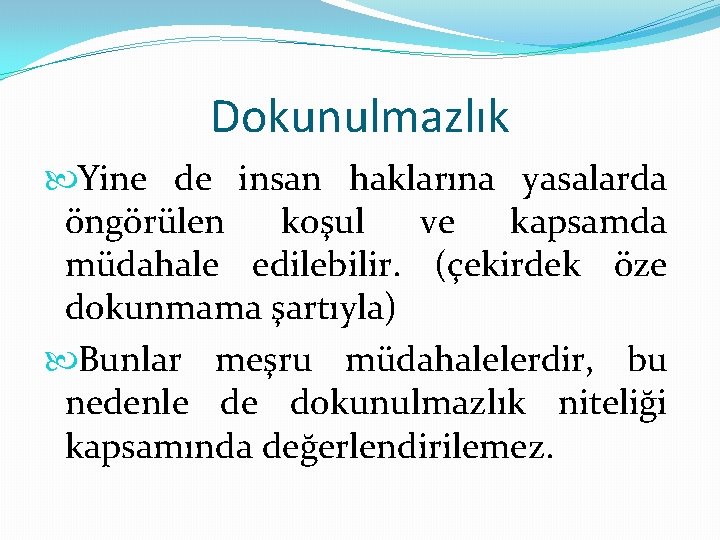 Dokunulmazlık Yine de insan haklarına yasalarda öngörülen koşul ve kapsamda müdahale edilebilir. (çekirdek öze