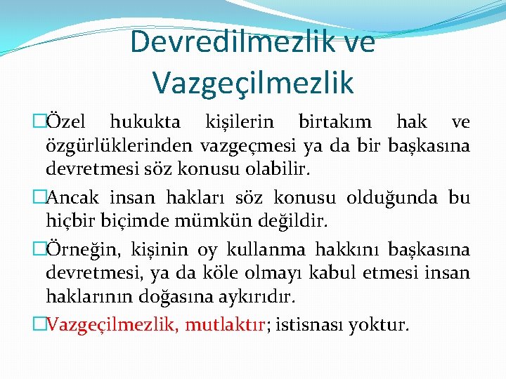 Devredilmezlik ve Vazgeçilmezlik �Özel hukukta kişilerin birtakım hak ve özgürlüklerinden vazgeçmesi ya da bir