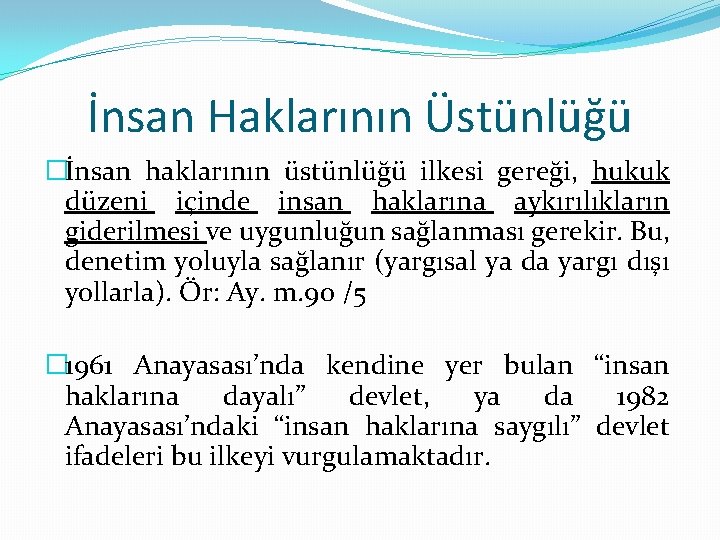 İnsan Haklarının Üstünlüğü �İnsan haklarının üstünlüğü ilkesi gereği, hukuk düzeni içinde insan haklarına aykırılıkların