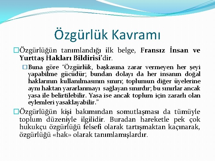 Özgürlük Kavramı �Özgürlüğün tanımlandığı ilk belge, Fransız İnsan ve Yurttaş Hakları Bildirisi’dir. �Buna göre