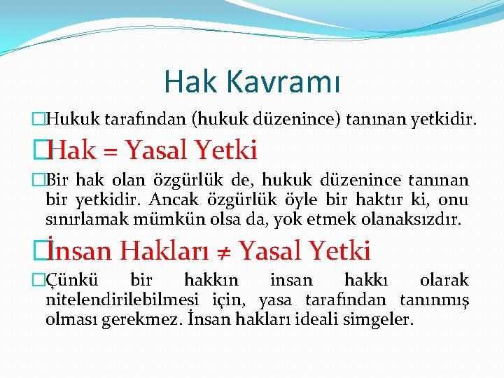 Hak Kavramı �Hukuk tarafından (hukuk düzenince) tanınan yetkidir. �Hak = Yasal Yetki �Bir hak