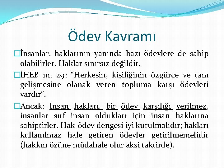 Ödev Kavramı �İnsanlar, haklarının yanında bazı ödevlere de sahip olabilirler. Haklar sınırsız değildir. �İHEB