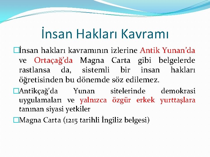 İnsan Hakları Kavramı �İnsan hakları kavramının izlerine Antik Yunan’da ve Ortaçağ’da Magna Carta gibi