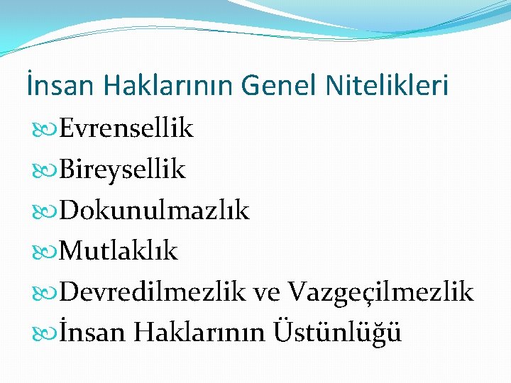 İnsan Haklarının Genel Nitelikleri Evrensellik Bireysellik Dokunulmazlık Mutlaklık Devredilmezlik ve Vazgeçilmezlik İnsan Haklarının Üstünlüğü