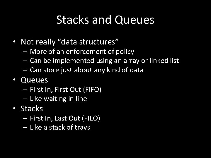 Stacks and Queues • Not really “data structures” – More of an enforcement of