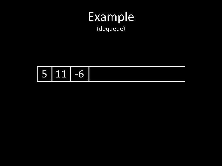 Example (dequeue) 5 11 -6 