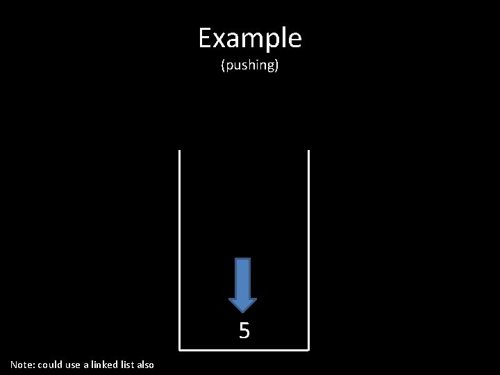 Example (pushing) 5 Note: could use a linked list also 