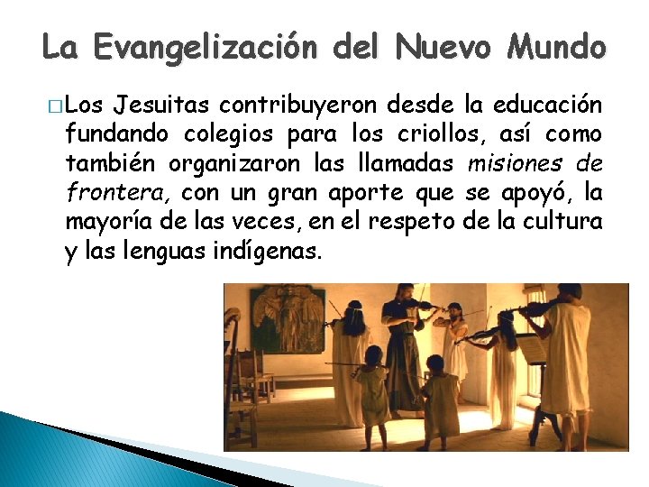 La Evangelización del Nuevo Mundo � Los Jesuitas contribuyeron desde la educación fundando colegios