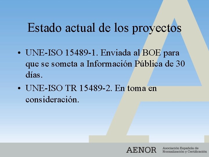 Estado actual de los proyectos • UNE-ISO 15489 -1. Enviada al BOE para que