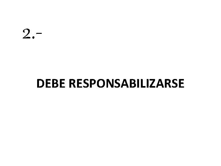 2. DEBE RESPONSABILIZARSE 