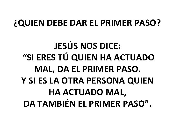 ¿QUIEN DEBE DAR EL PRIMER PASO? JESÚS NOS DICE: “SI ERES TÚ QUIEN HA