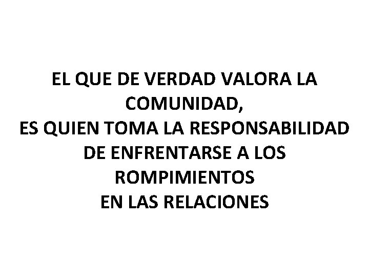 EL QUE DE VERDAD VALORA LA COMUNIDAD, ES QUIEN TOMA LA RESPONSABILIDAD DE ENFRENTARSE