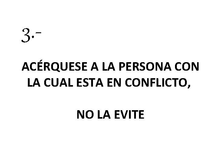 3. ACÉRQUESE A LA PERSONA CON LA CUAL ESTA EN CONFLICTO, NO LA EVITE