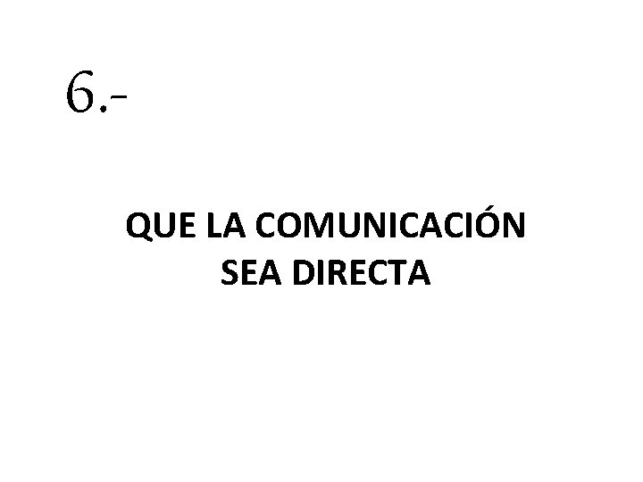 6. QUE LA COMUNICACIÓN SEA DIRECTA 