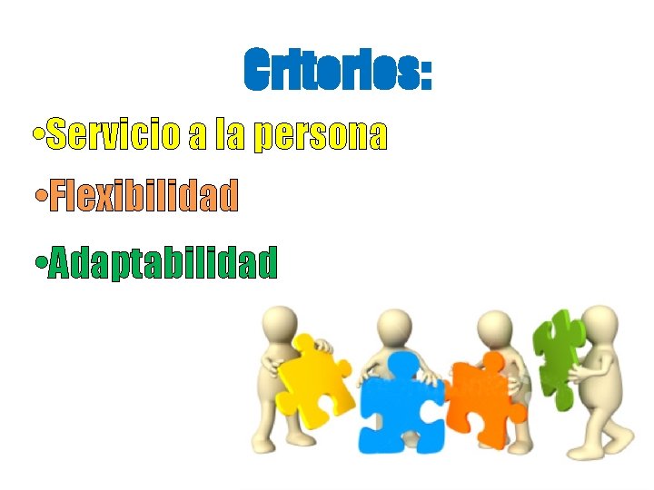 Criterios: • Servicio a la persona • Flexibilidad • Adaptabilidad 