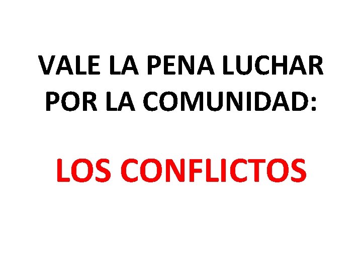 VALE LA PENA LUCHAR POR LA COMUNIDAD: LOS CONFLICTOS 